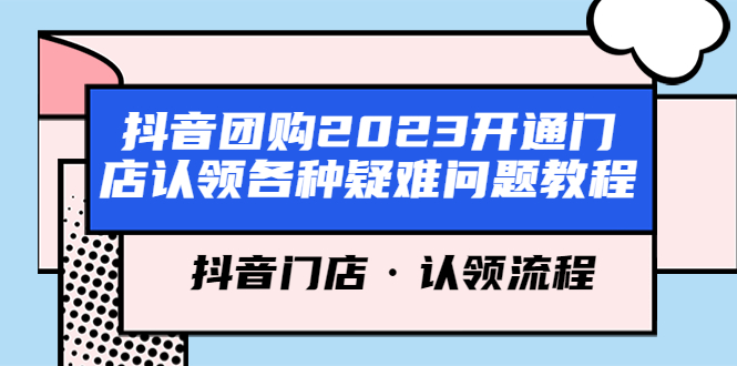 抖音团购2023开通门店认领各种疑难问题教程,抖音门店·认领流程